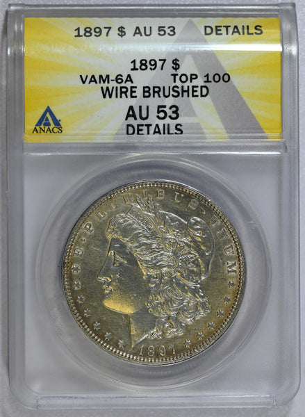 1897 ANACS AU 53 Details Top 100 VAM-6A Wire Brushed Morgan Dollar